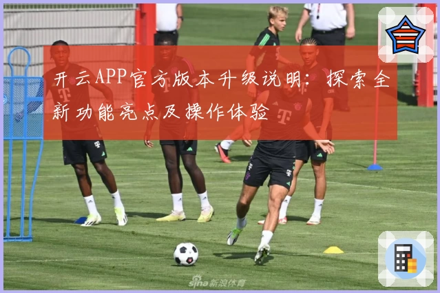 开云APP官方版本升级说明：探索全新功能亮点及操作体验