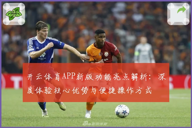 开云体育APP新版功能亮点解析：深度体验核心优势与便捷操作方式