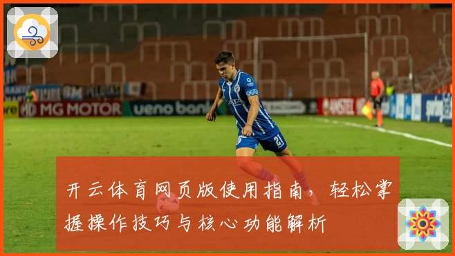 开云体育网页版使用指南，轻松掌握操作技巧与核心功能解析