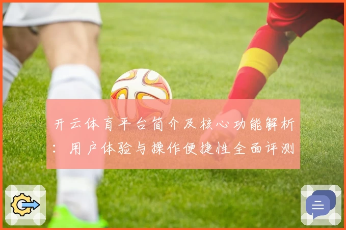 开云体育平台简介及核心功能解析：用户体验与操作便捷性全面评测
